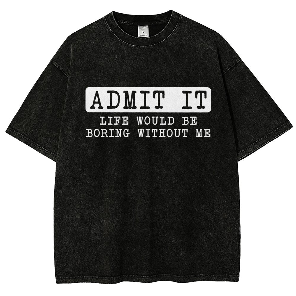 Admit It Life Would Be Boring Without Me Vintage Distressed T-shirt