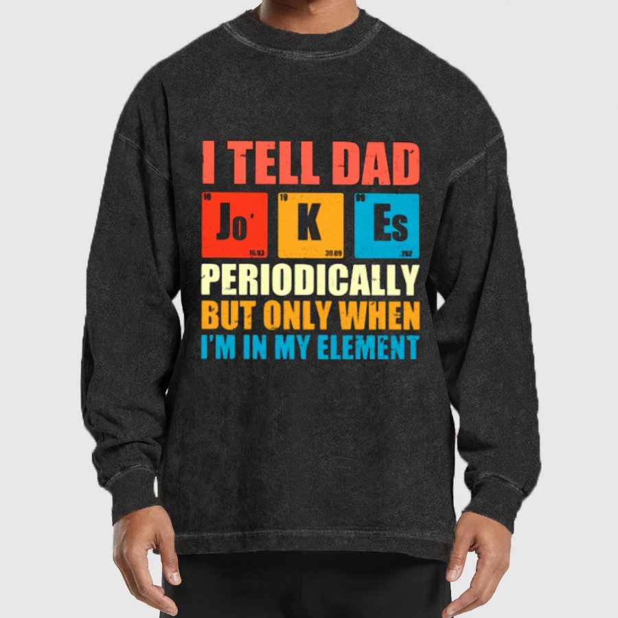 I Tell Dad Jokes Periodically But Only When I'm In My Element Washed Long Sleeve Tee