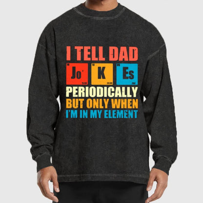 I Tell Dad Jokes Periodically But Only When I'm In My Element Washed Long Sleeve Tee