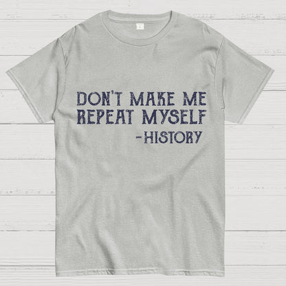 Don't Make Me Repeat Myself Geeky T-Shirt