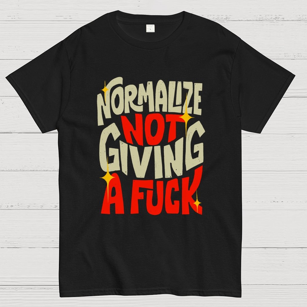 Normalize Not Giving A Fuck Geek T-Shirt