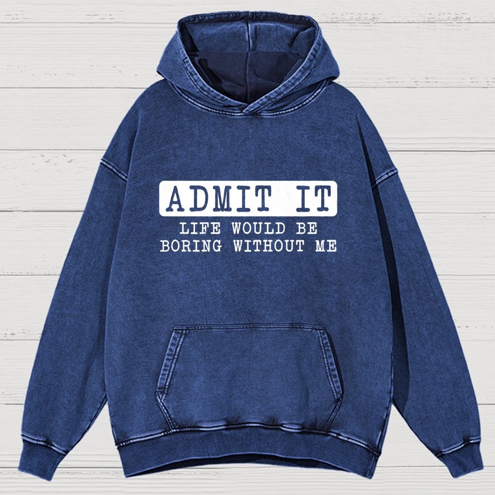 Admit It Life Would Be Boring Without Me Vintage Distressed Hoodie