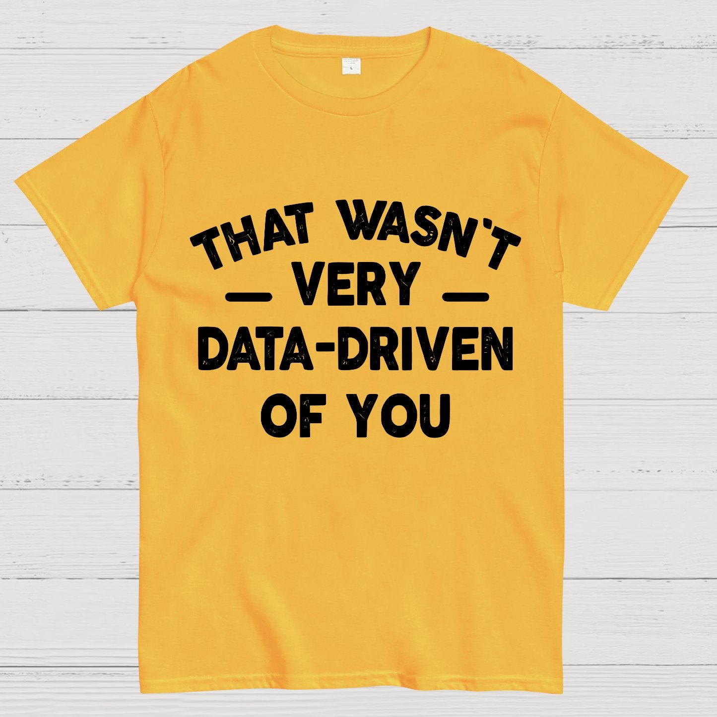 That Wasn't Very Data-Driven of You Geek T-Shirt