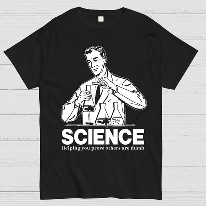 SCIENCE-Helping You Prove Others Are Dumb Geek T-Shirt