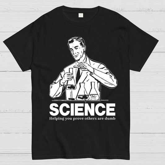 SCIENCE-Helping You Prove Others Are Dumb Geek T-Shirt