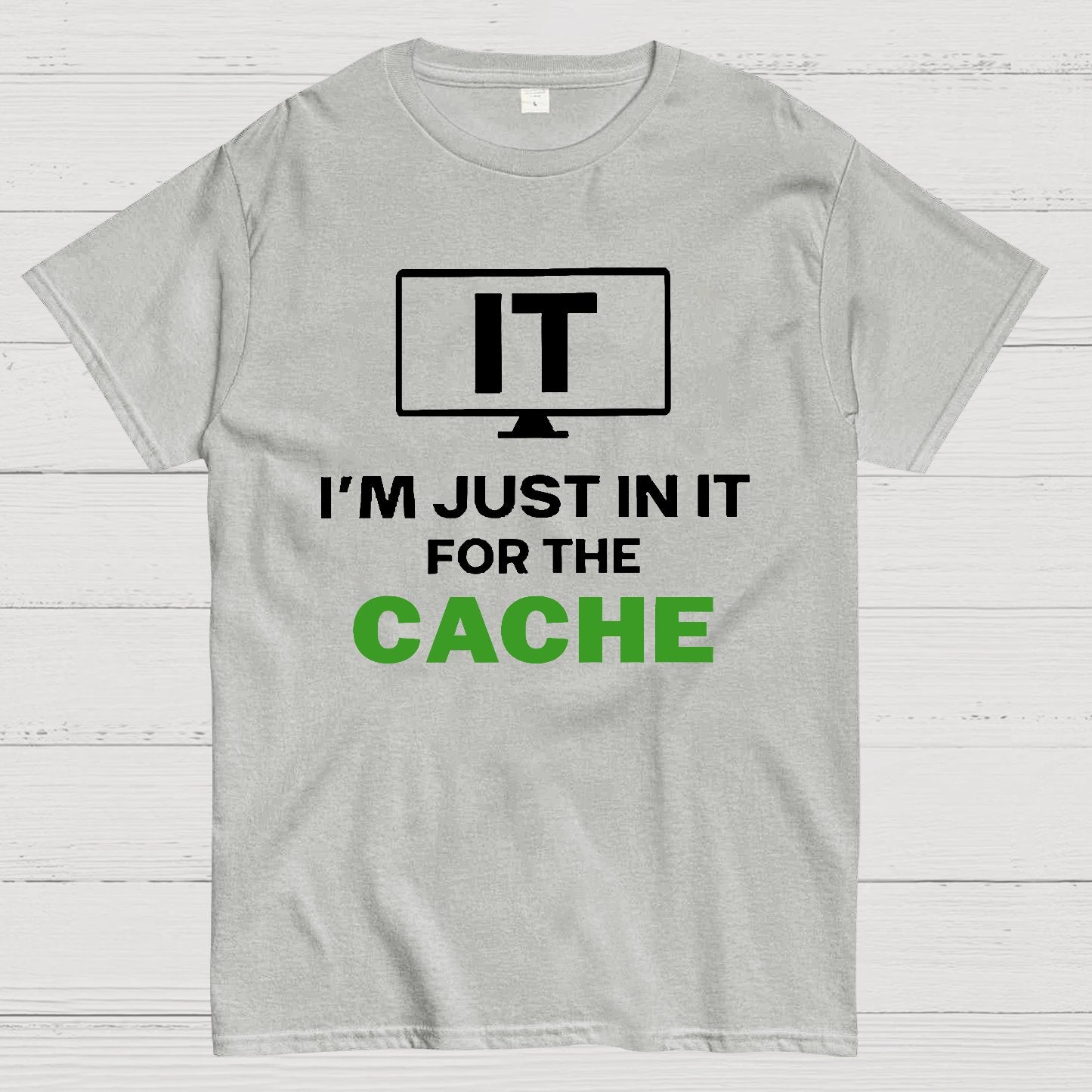 IT I'm Just in it for the Cache Geek T-Shirt