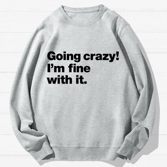 Going Crazy! I'm Fine With It Geek Cotton Sweatshirt