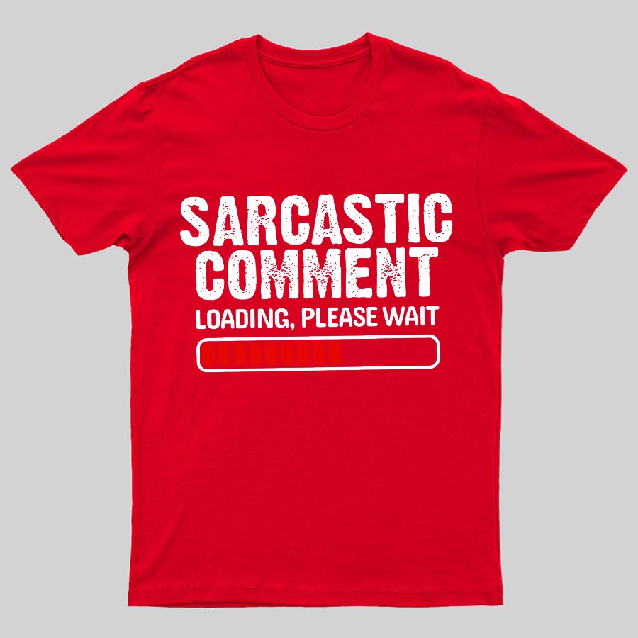 Sarcastic Comment Loading Please Wait Geeky T-Shirt