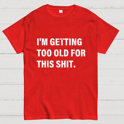 I'm Getting Too Old For This Shit Geek T-Shirt