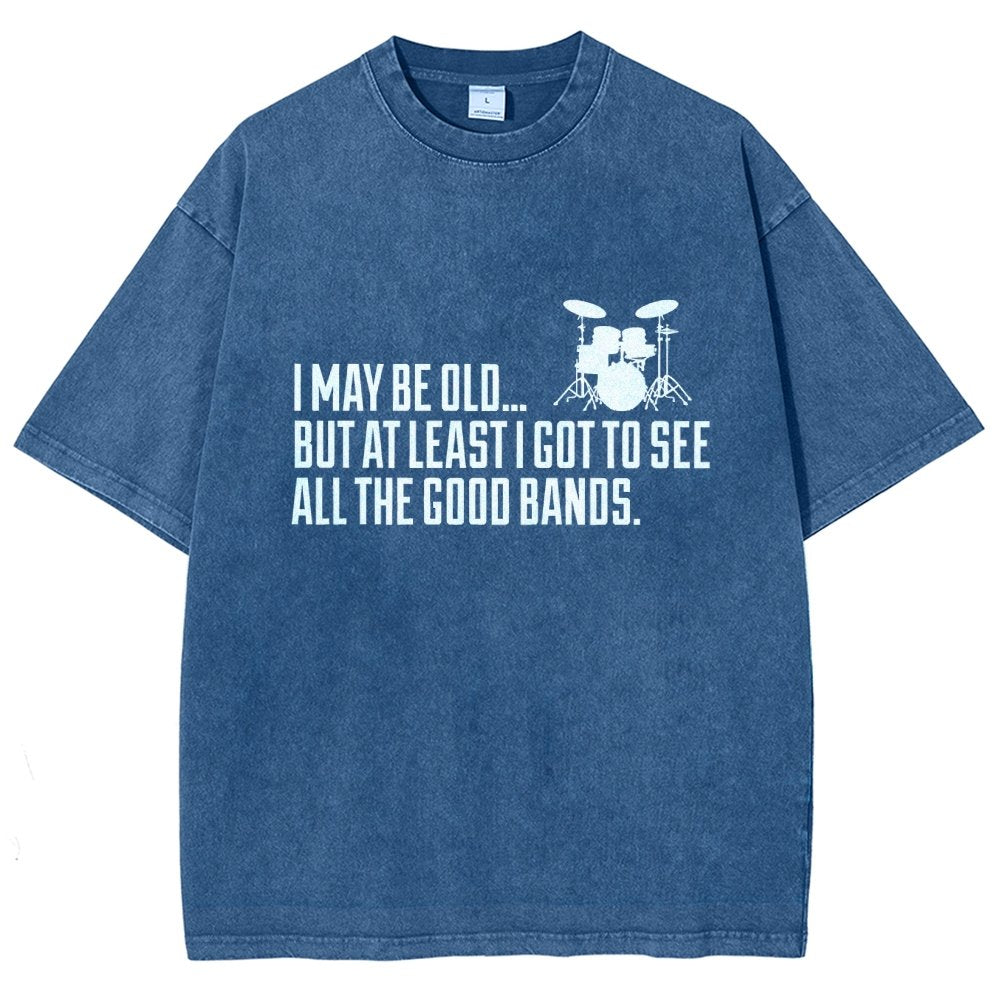 I May Be Old But At Least I Got To See All The Good Bands Vintage Distressed T-shirt