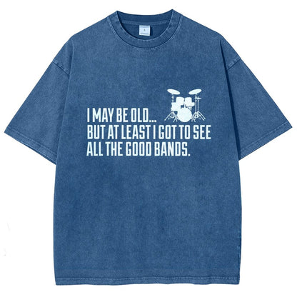 I May Be Old But At Least I Got To See All The Good Bands Vintage Distressed T-shirt