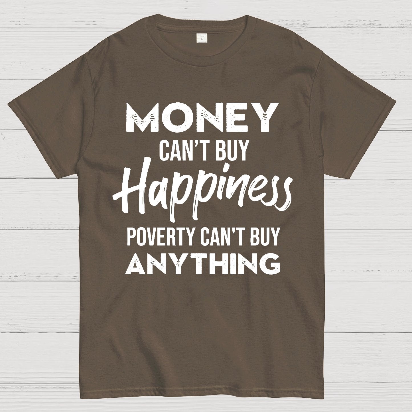 Money Can't Buy Happiness - Poverty Can't Buy Anything Geek T-Shirt