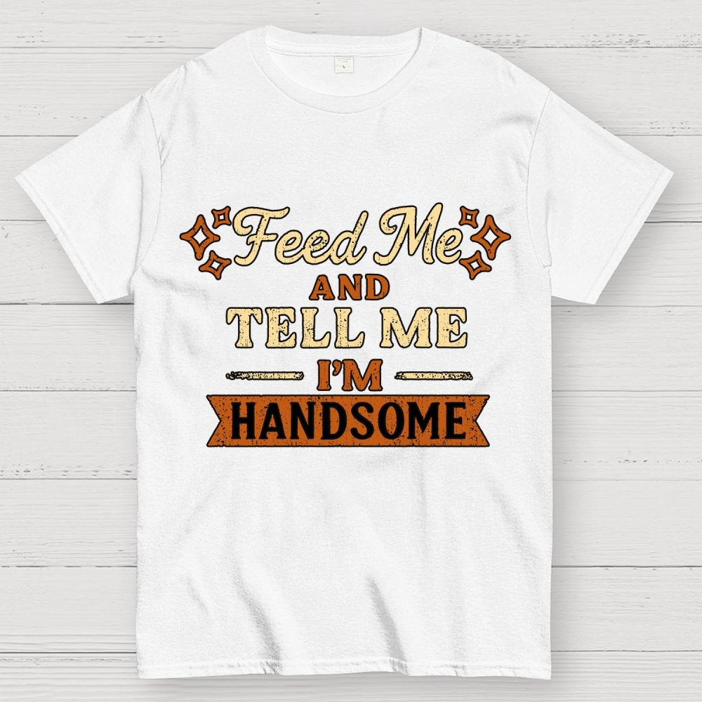 Feed Me And Tell Me I'm Handsome Geek T-Shirt