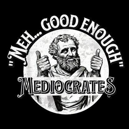 Mediocrates eh Good Enough Geek T-Shirt