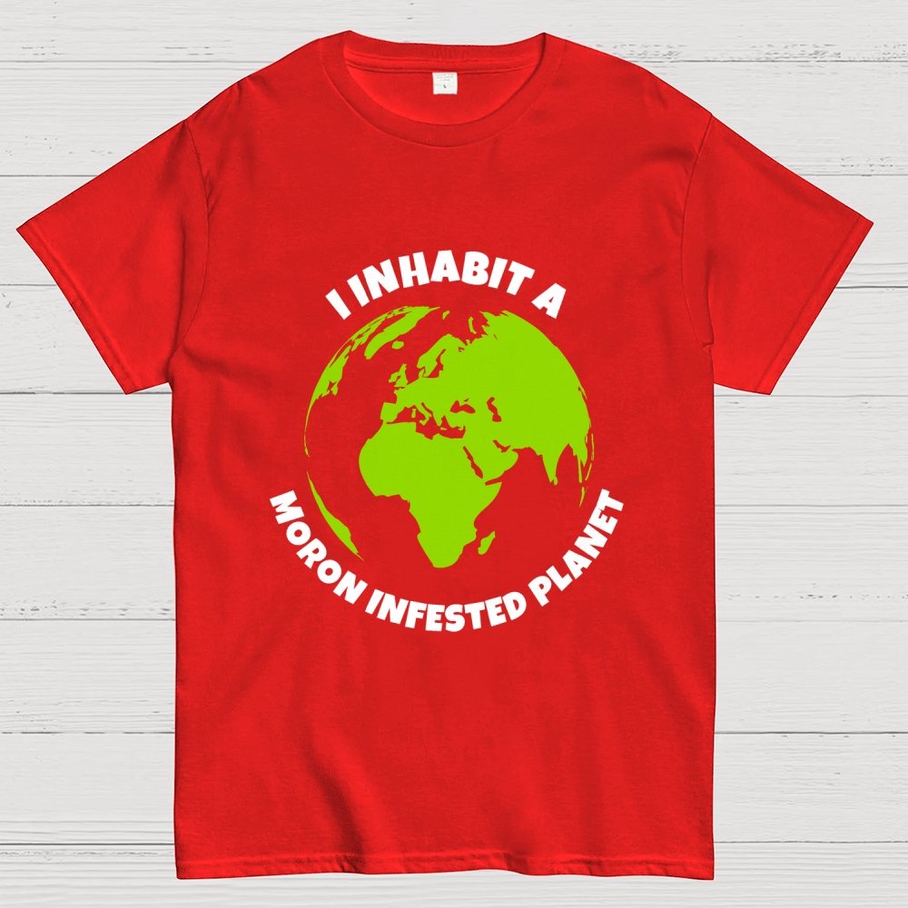 I Inhabit a Moron Infested planet Geek T-Shirt