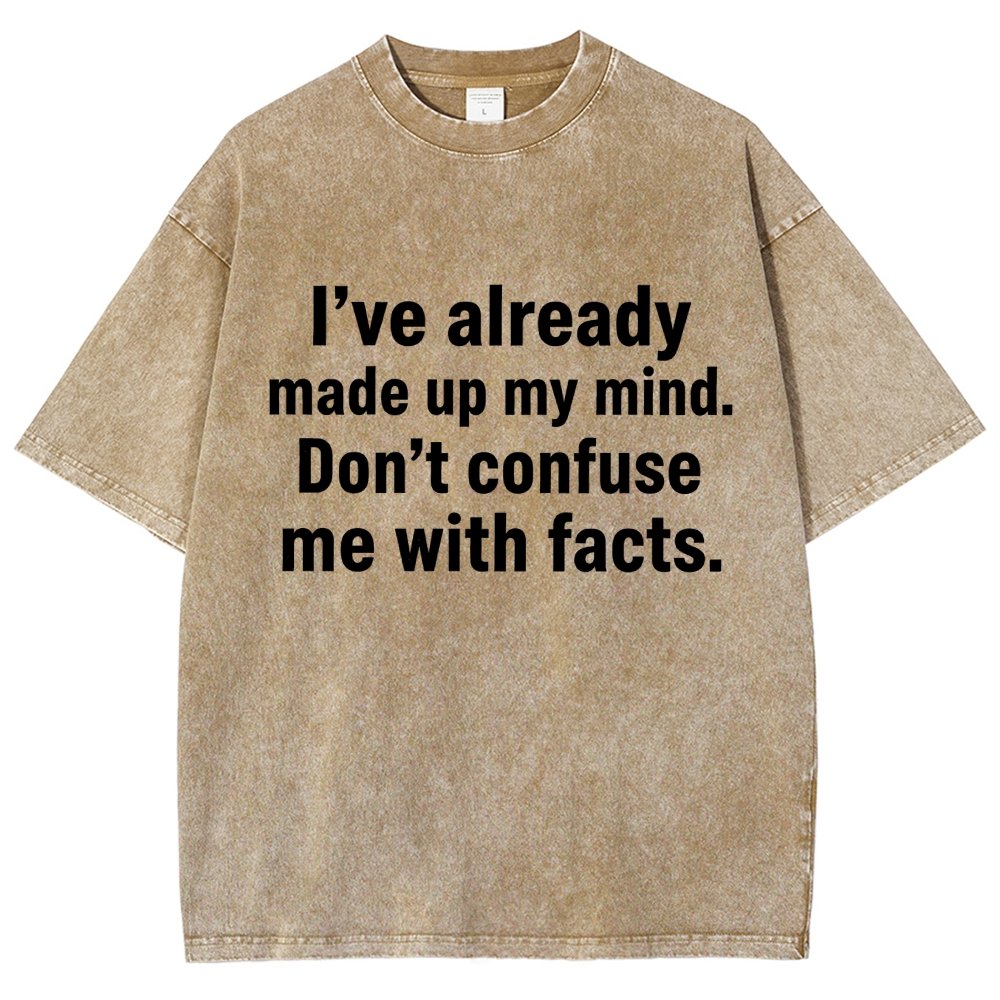 I’Ve Already Made Up My Mind. Don’T Confuse Me With Facts Vintage Distressed T-shirt