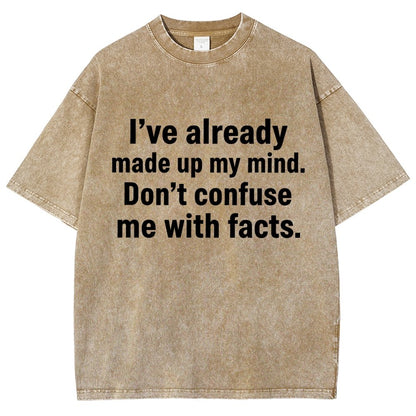 I’Ve Already Made Up My Mind. Don’T Confuse Me With Facts Vintage Distressed T-shirt