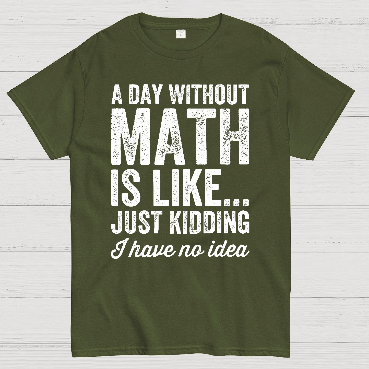 A Day Without Math Is Like Just Kidding I Have No Idea.Geek T-Shirt