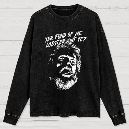 Yer Fond of Me Lobster ain’t Ye Washed Long Sleeve Tee