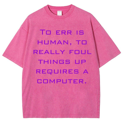 To err is human to really foul things up requires a computer. Vintage Distressed T-shirt