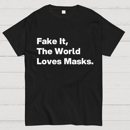 Fake It.  The World Loves Masks. Geek T-Shirt