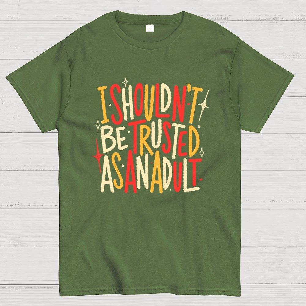 I Shouldn't Be Trusted As An Adult Geek T-Shirt