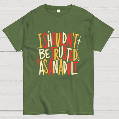 I Shouldn't Be Trusted As An Adult Geek T-Shirt
