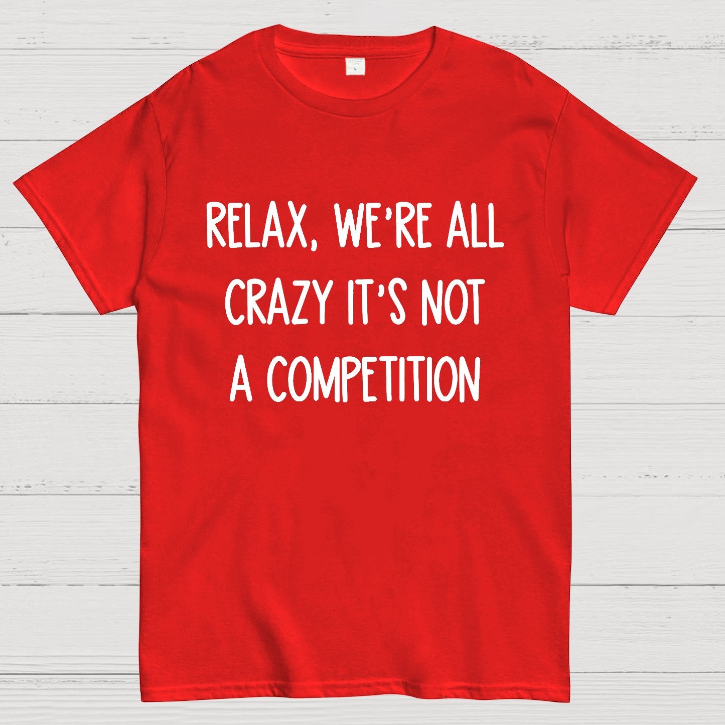 Funny Crazy Sarcastic Relax We're All Crazy It's Not A Competition Geek T-Shirt