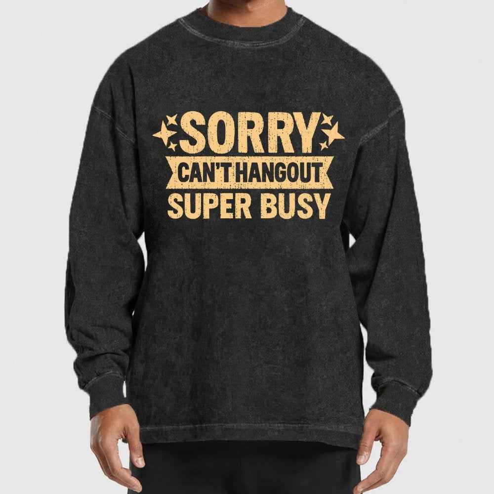 Sorry — Can’T Hang Out — Super Busy Washed Long Sleeve Tee