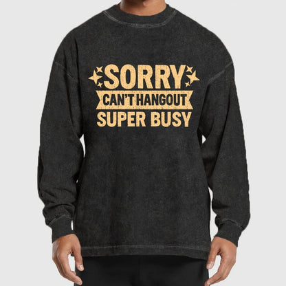 Sorry — Can’T Hang Out — Super Busy Washed Long Sleeve Tee