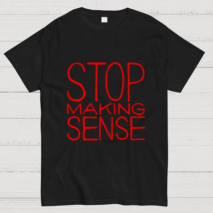 STOP MAKING SENSE Geek T-Shirt