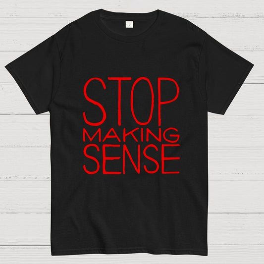 STOP MAKING SENSE Geek T-Shirt