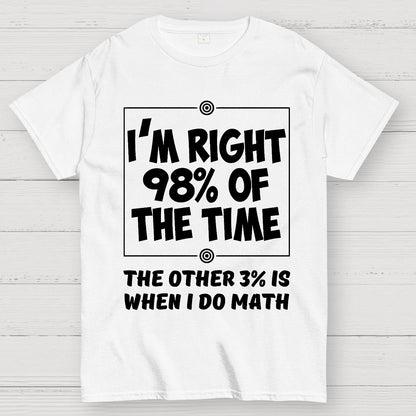 I'm Right 98% Of The Time The Other 3% Is When I Do Math Geek T-Shirt