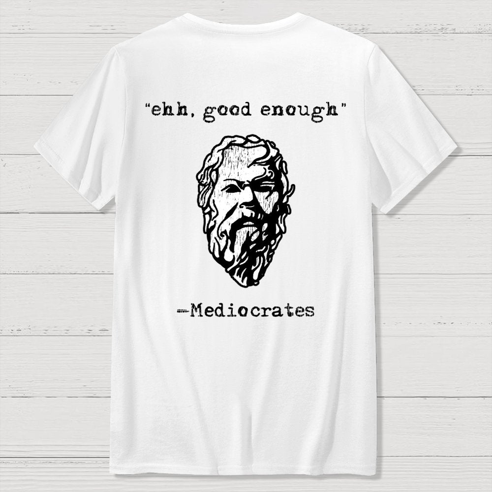 Mediocrates eh Good Enough Front And Back Printing Geek T-Shirt
