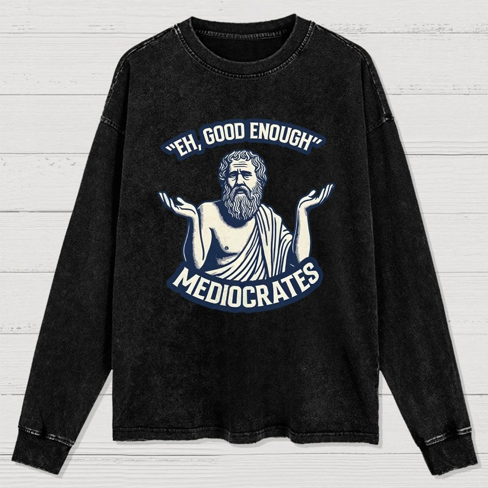 Meh Good Enough Mediocrates Washed Long Sleeve Tee