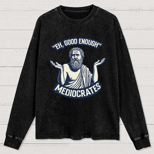 Meh Good Enough Mediocrates Washed Long Sleeve Tee