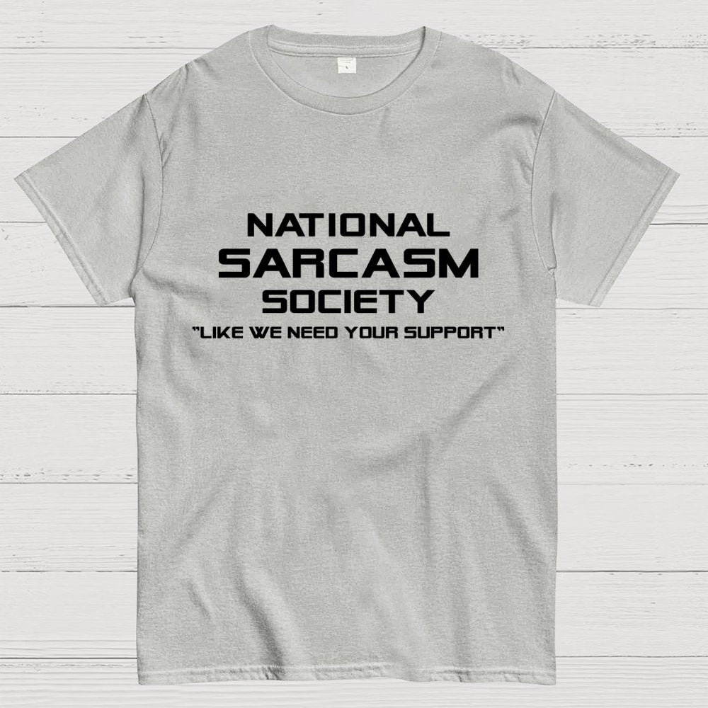 National Sarcasm Society Like We Need Your Support  Geek T-Shirt