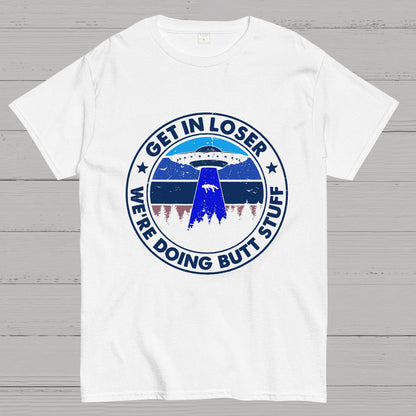 Get In Loser We're Doing Butt Stuff Geeky T-Shirt