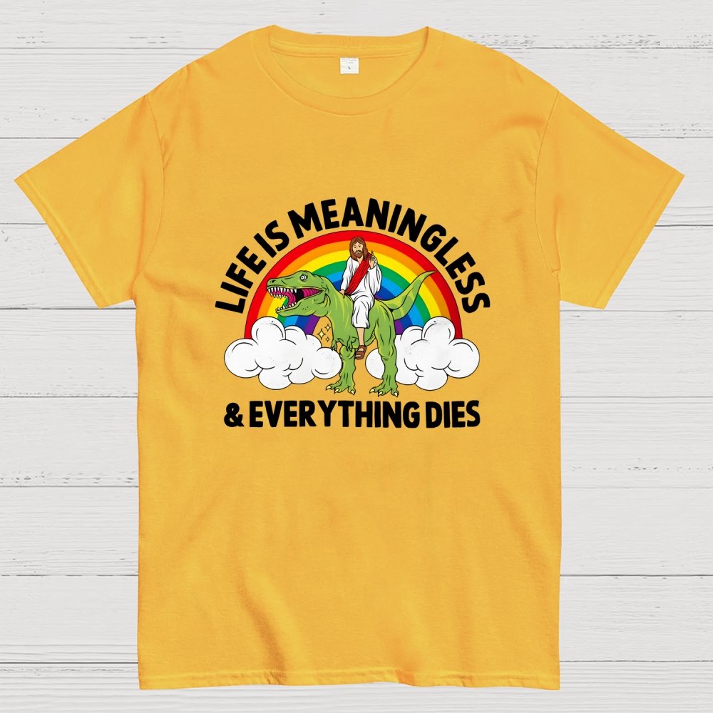 Life Is Meaningless and Everything Dies Geek T-Shirt