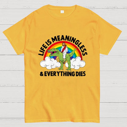 Life Is Meaningless and Everything Dies Geek T-Shirt