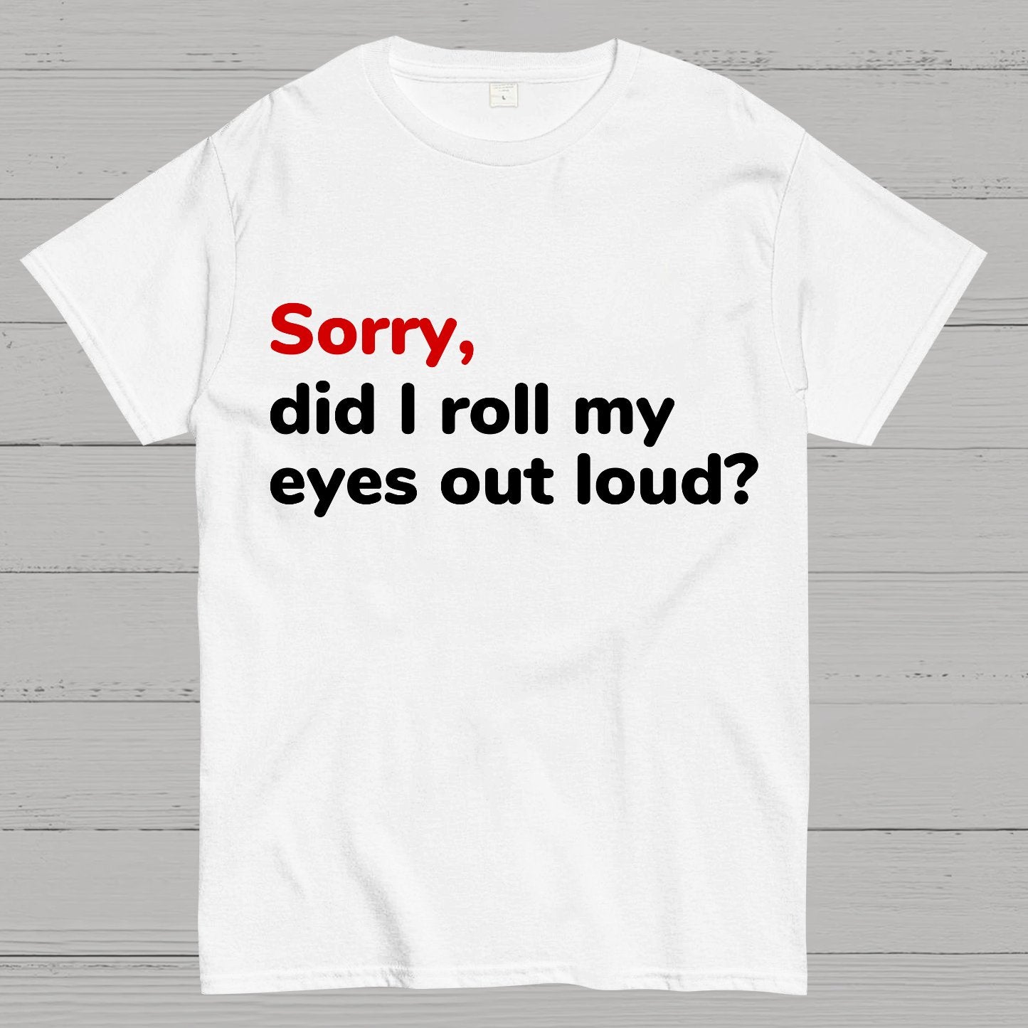 Sorry Did I Roll My Eyes Out Loud Geeky T-Shirt