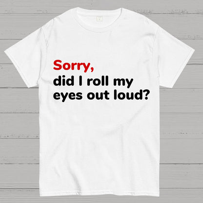 Sorry Did I Roll My Eyes Out Loud Geeky T-Shirt