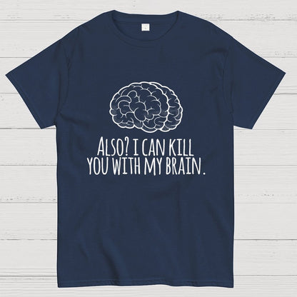 Also, I can kill you with my brain Geek T-Shirt