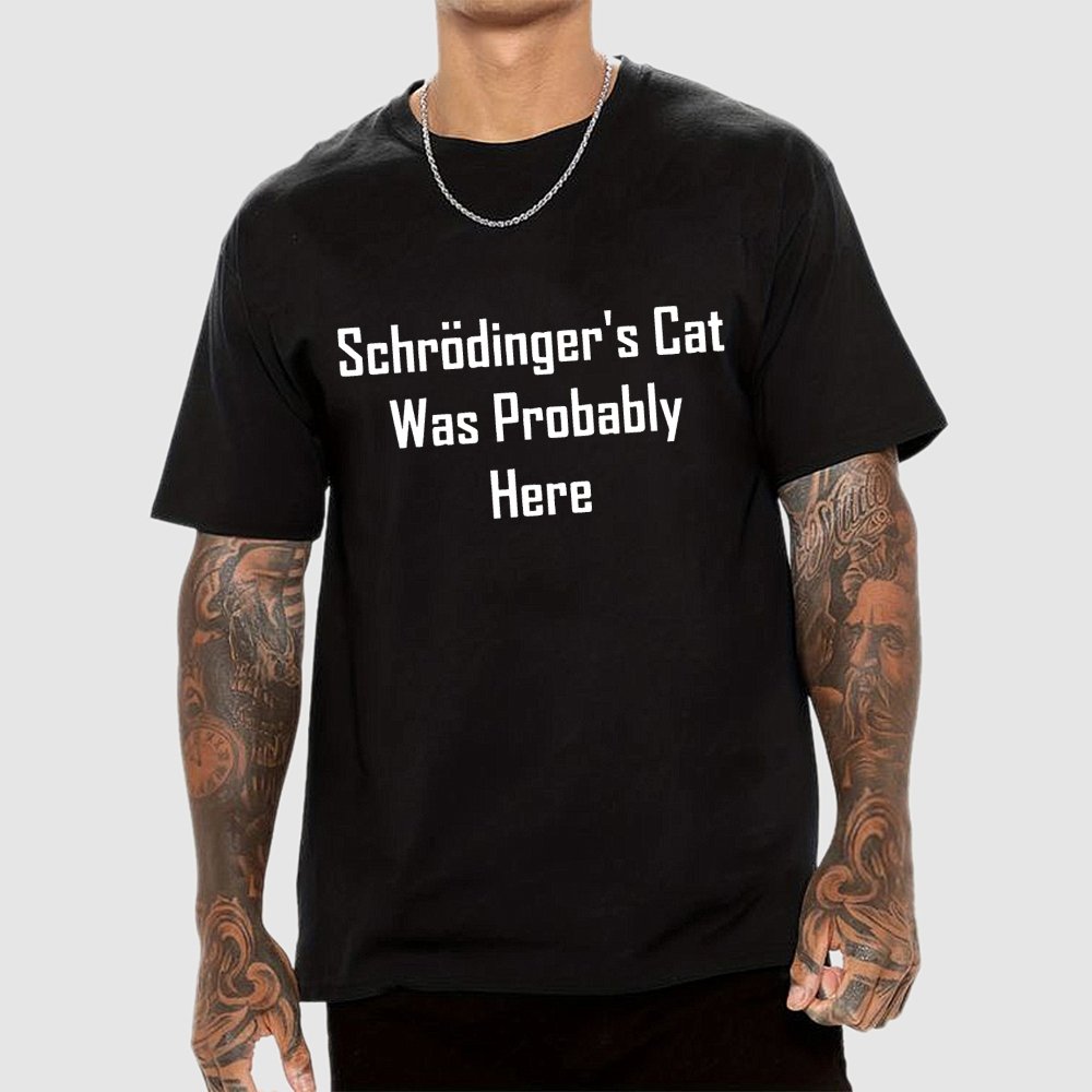 Schrodinger's Cat Was Probably Here Geek T-Shirt