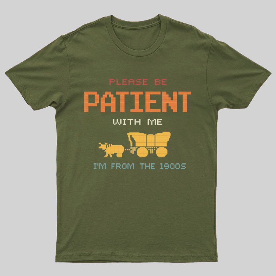Please Be Patient With Me I'm From The 1900s Geeky T-Shirt