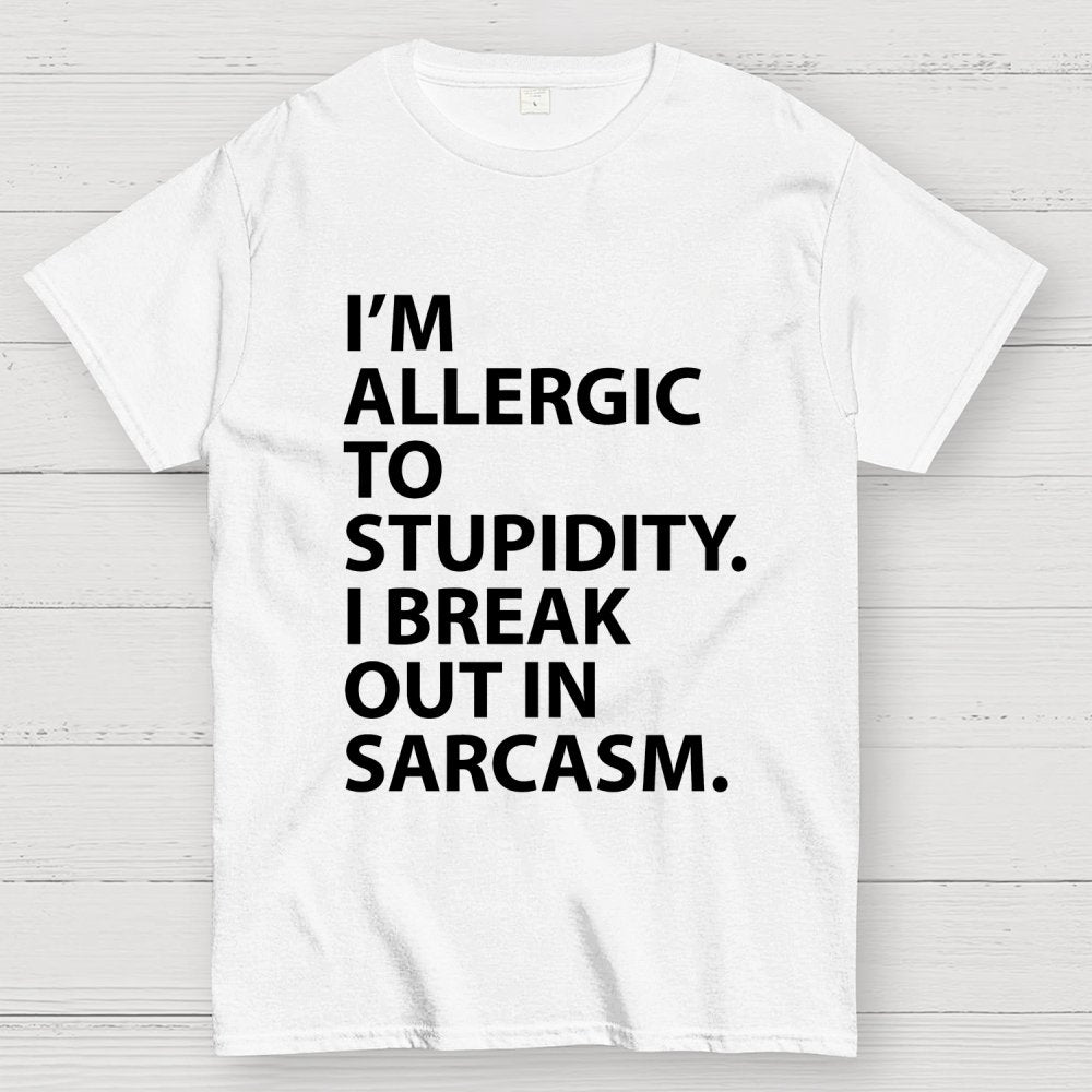 I'm Allergic To Stupidity I Break Out In Sarcasm Unisex Geek T-Shirt