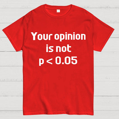 Your Opinion is Not P＜0.05 Geek T-Shirt