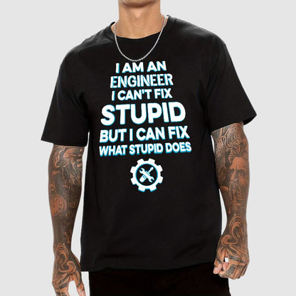I Am An Engineer I Cant Fix Stupid Funny Geek T-Shirt