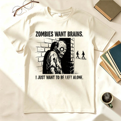 Zombies Want Brains. I Just Want To Be Left Alone. Funny Introvert T-Shirt