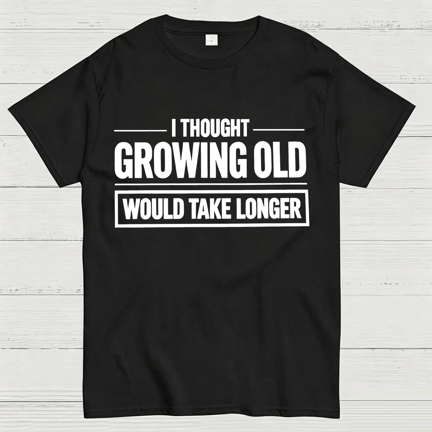 I Thought Growing Old Would Take Longer Funny T-Shirt